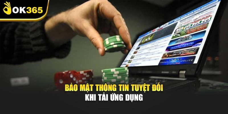 Bảo mật thông tin tuyệt đối khi tải ứng dụng