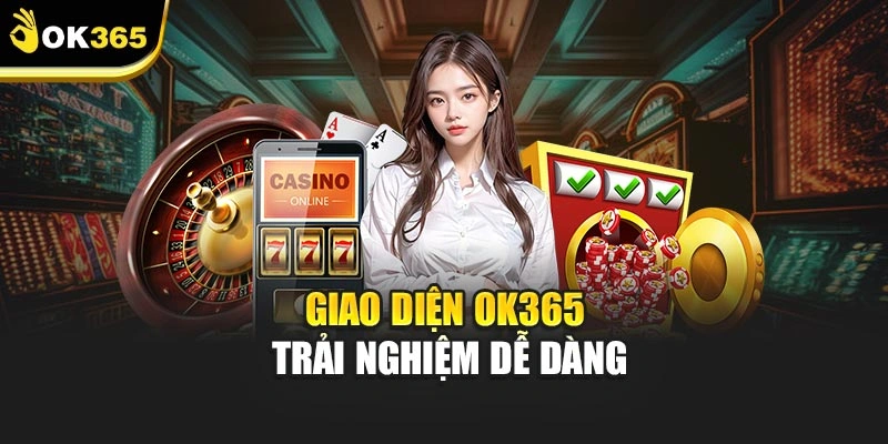 Giao diện OK365 trải nghiệm dễ dàng