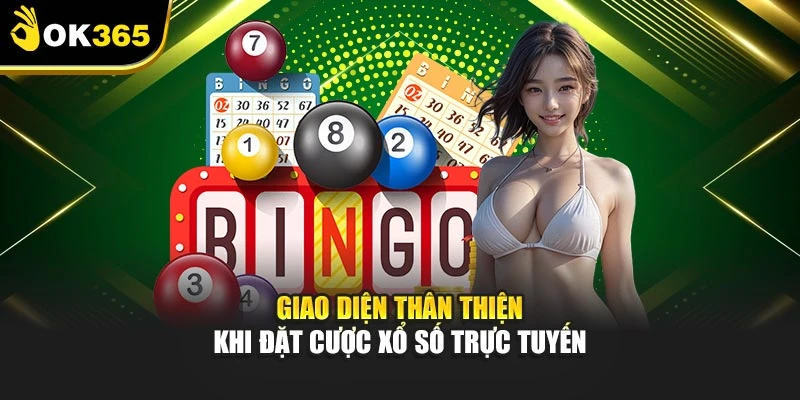 Giao diện thân thiện khi đặt cược xổ số trực tuyến