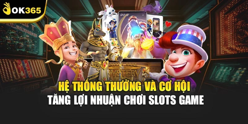 Hệ thống thưởng và cơ hội tăng lợi nhuận chơi Slots game