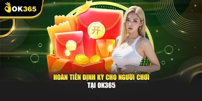 Hoàn tiền định kỳ cho người chơi tại OK365
