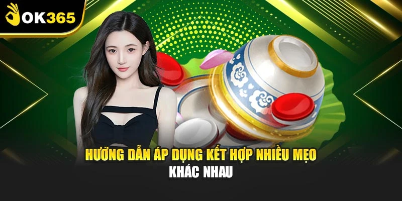 Hướng dẫn áp dụng kết hợp nhiều mẹo khác nhau