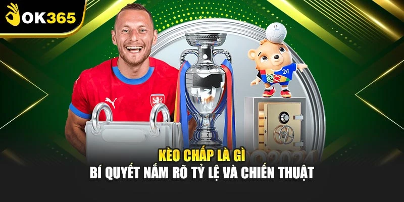 Kèo Chấp Là Gì – Bí Quyết Nắm Rõ Tỷ Lệ Và Chiến Thuật
