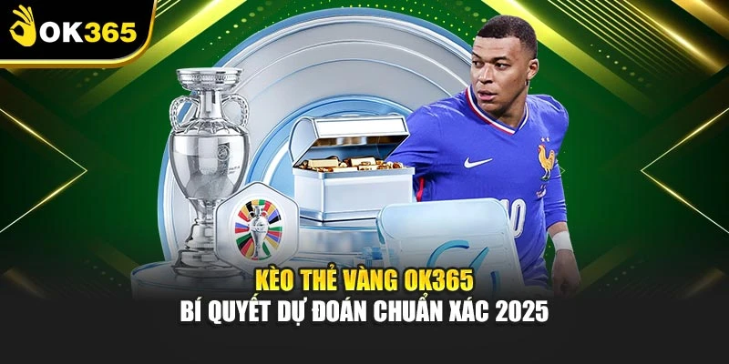 Kèo Thẻ Vàng Ok365 – Bí Quyết Dự Đoán Chuẩn Xác 2025