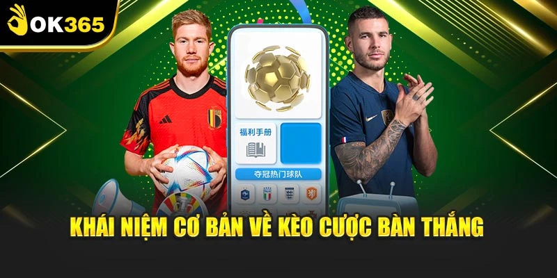 Khái niệm cơ bản về kèo cược bàn thắng