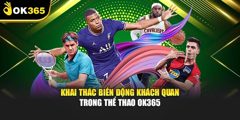 Khai thác biến động khách quan trong thể thao OK365