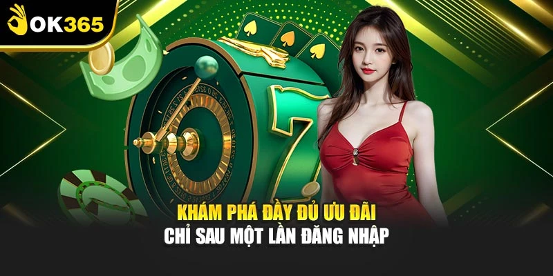 Khám phá đầy đủ ưu đãi chỉ sau một lần đăng nhập