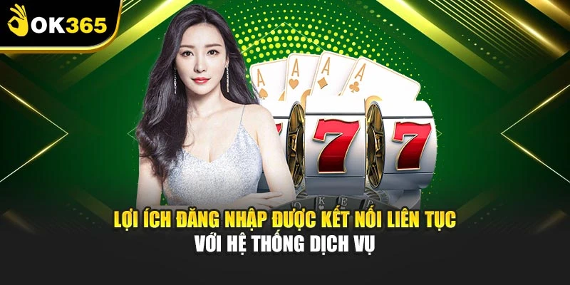 Lợi ích đăng nhập được kết nối liên tục với hệ thống dịch vụ