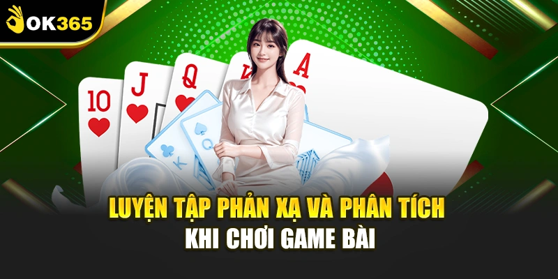 Luyện tập phản xạ và phân tích khi chơi game bài