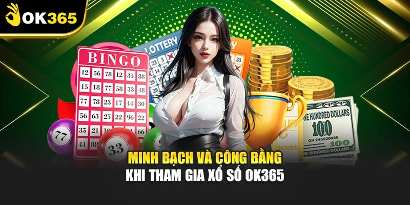 Minh bạch và công bằng khi tham gia Xổ số ok365