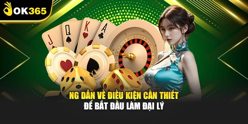 Hướng dẫn về điều kiện cần thiết để bắt đầu làm đại lý