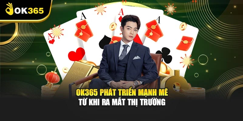 OK365 phát triển mạnh mẽ từ khi ra mắt thị trường