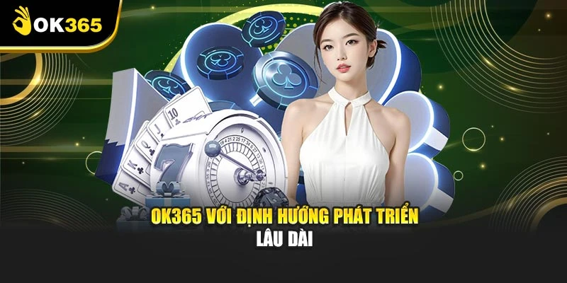 OK365 với định hướng phát triển lâu dài