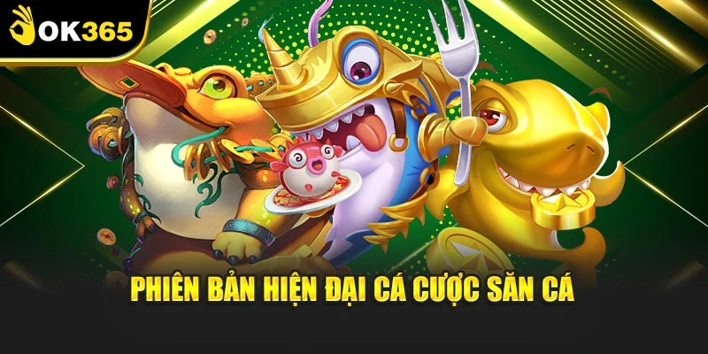 Phiên bản hiện đại cá cược săn cá