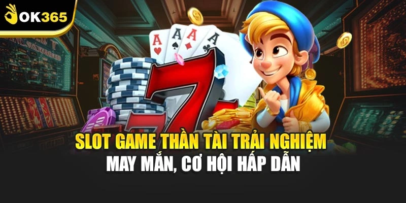 Slot Game Thần Tài Trải Nghiệm May Mắn, Cơ Hội Hấp Dẫn