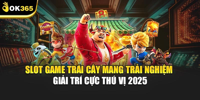 Slot Game Trái Cây Mang Trải Nghiệm Giải Trí Cực Thú Vị 2025