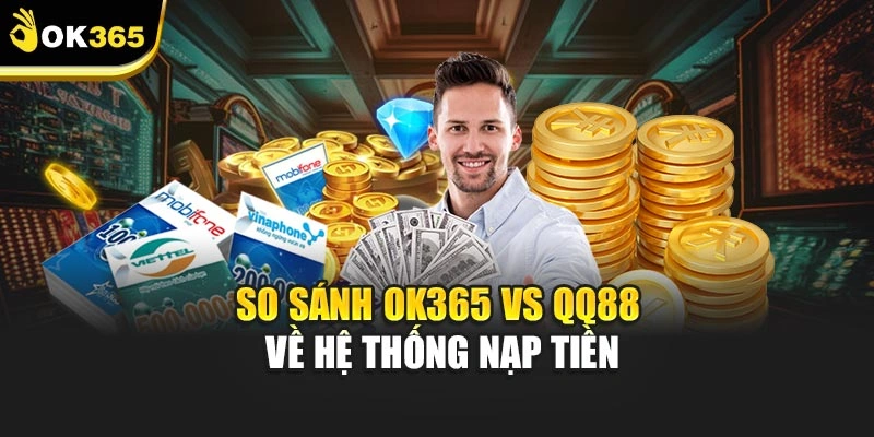 So sánh ok365 vs qq88 về hệ thống nạp tiền