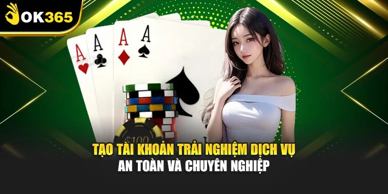 Tạo tài khoản trải nghiệm dịch vụ an toàn và chuyên nghiệp