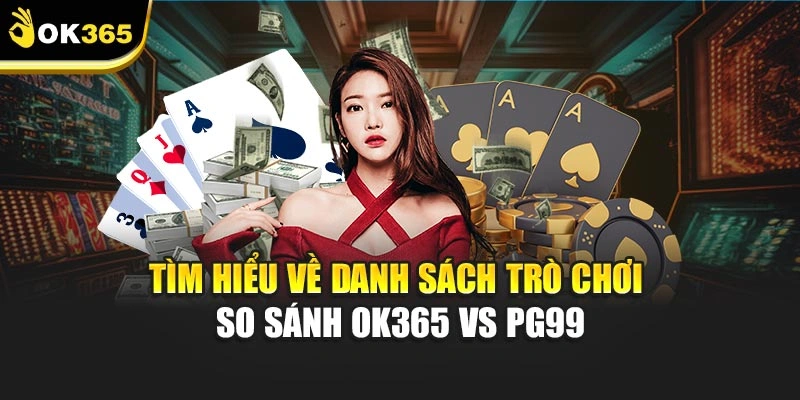 Tìm hiểu về danh sách trò chơi so sánh ok365 vs pg99