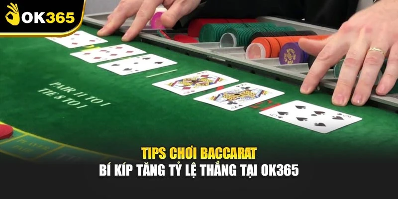 Tips Chơi Baccarat – Bí Kíp Tăng Tỷ Lệ Thắng Tại Ok365