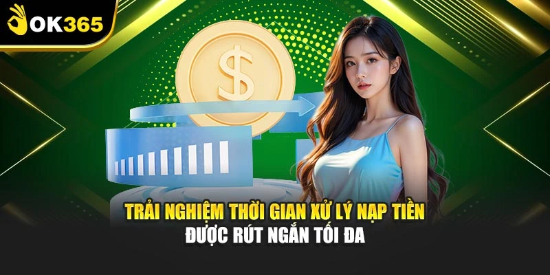 Trải nghiệm thời gian xử lý nạp tiền được rút ngắn tối đa