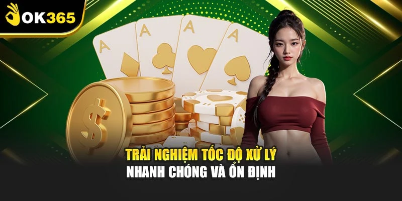 Trải nghiệm tốc độ xử lý nhanh chóng và ổn định