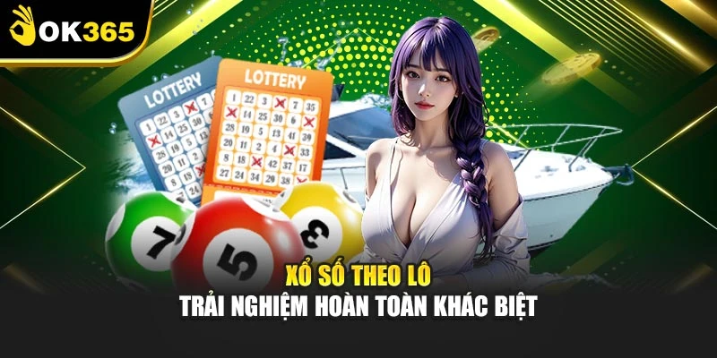 Xổ số theo lô trải nghiệm hoàn toàn khác biệt